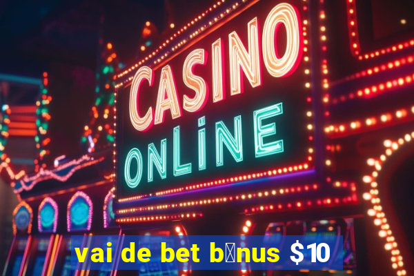 vai de bet b么nus $10