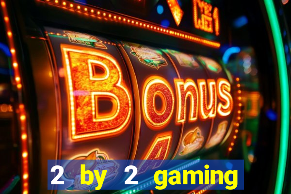 2 by 2 gaming casino sites