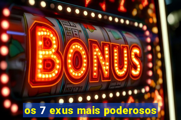 os 7 exus mais poderosos