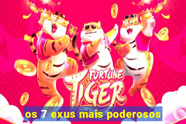 os 7 exus mais poderosos