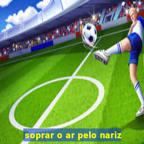 soprar o ar pelo nariz