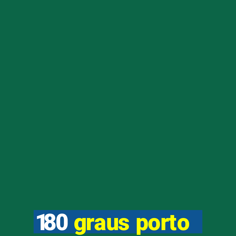 180 graus porto