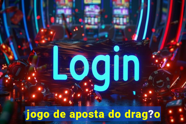 jogo de aposta do drag?o