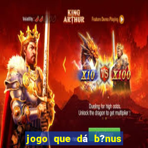 jogo que dá b?nus de gra?a