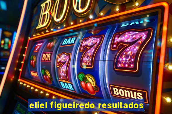 eliel figueiredo resultados