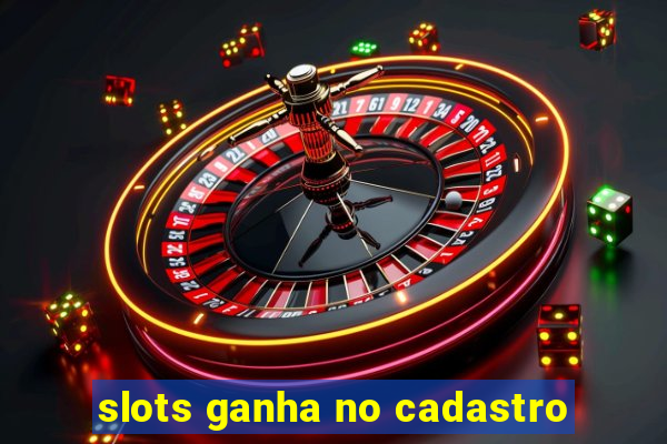 slots ganha no cadastro