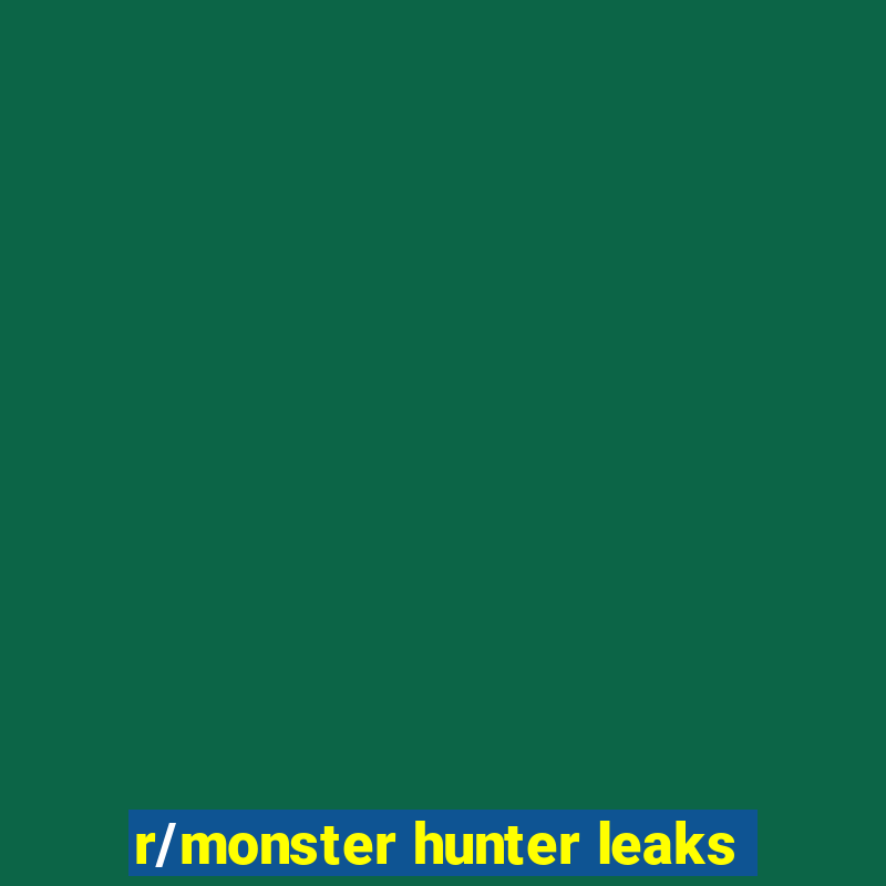 r/monster hunter leaks