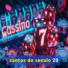 santos do seculo 20