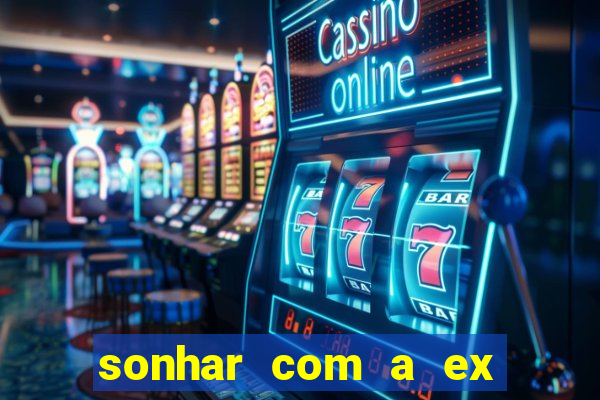 sonhar com a ex do meu marido jogo do bicho