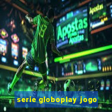 serie globoplay jogo