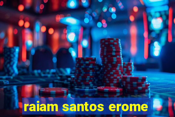 raiam santos erome