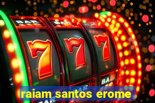 raiam santos erome