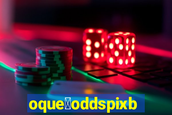 oque茅oddspixbet