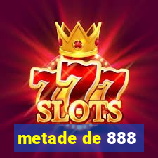 metade de 888