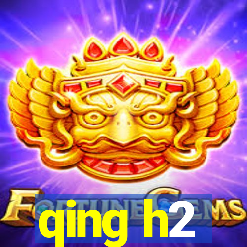 qing h2