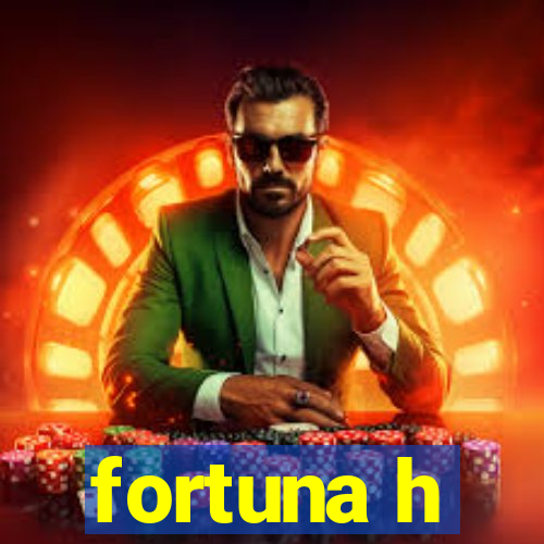 fortuna h