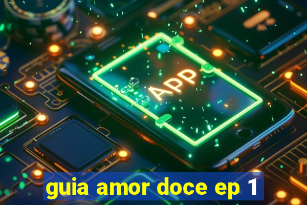 guia amor doce ep 1