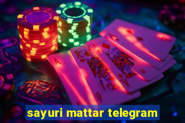 sayuri mattar telegram