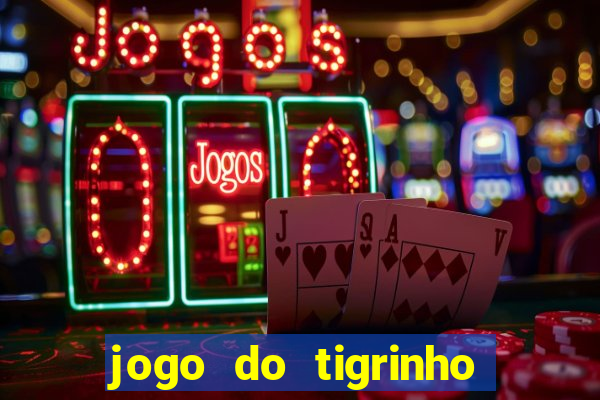 jogo do tigrinho para ganhar dinheiro de verdade