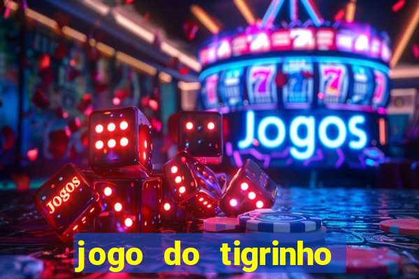 jogo do tigrinho para ganhar dinheiro de verdade