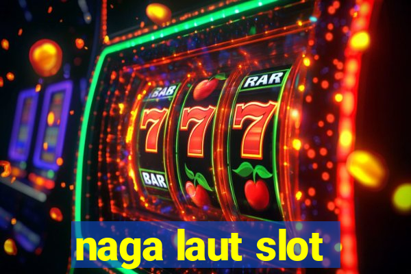 naga laut slot