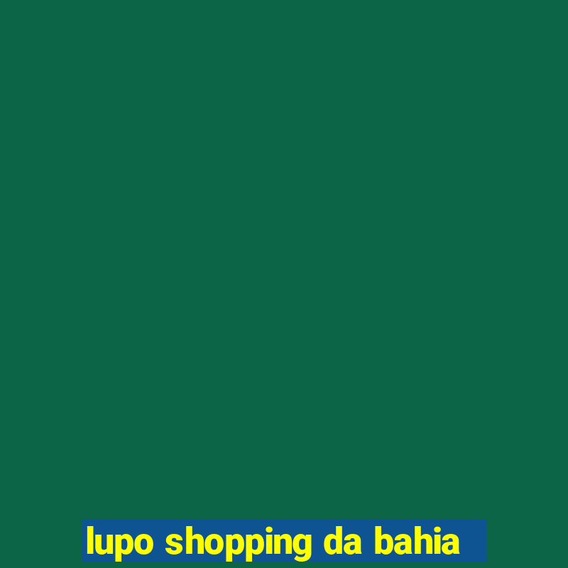 lupo shopping da bahia