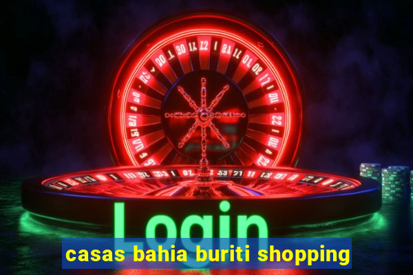 casas bahia buriti shopping