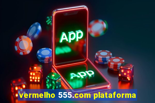 vermelho 555.com plataforma