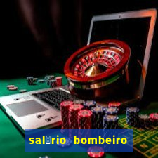 sal谩rio bombeiro militar bahia