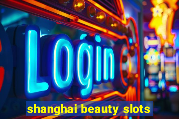 shanghai beauty slots