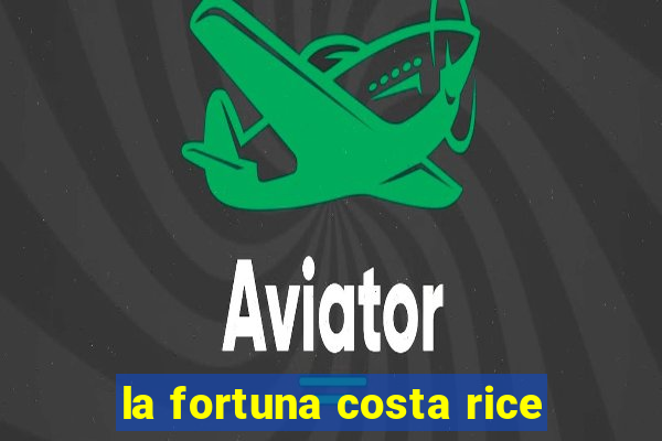 la fortuna costa rice