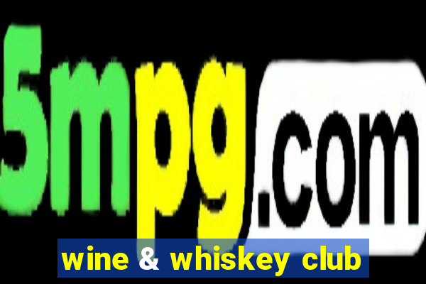 wine & whiskey club