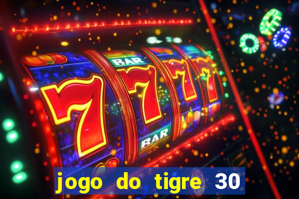 jogo do tigre 30 reais grátis