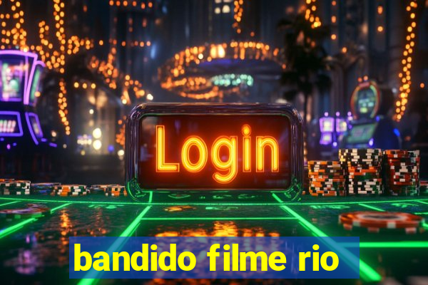 bandido filme rio