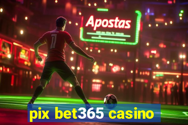 pix bet365 casino