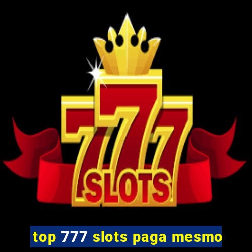 top 777 slots paga mesmo