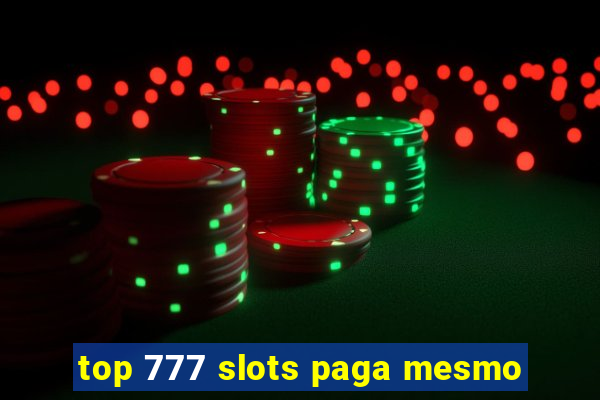 top 777 slots paga mesmo