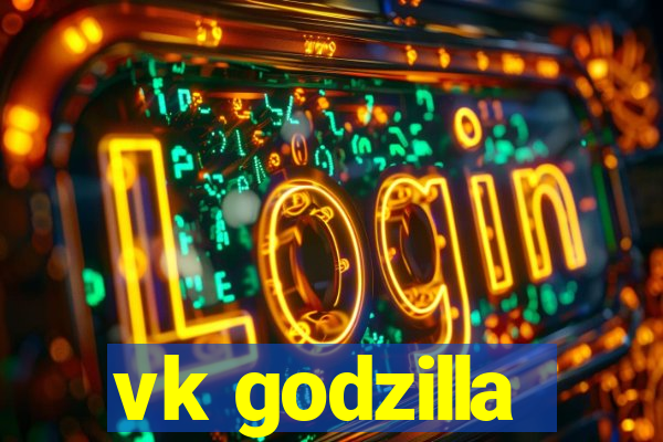 vk godzilla