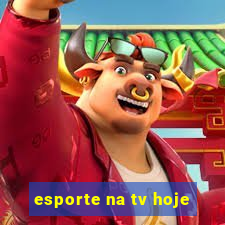 esporte na tv hoje