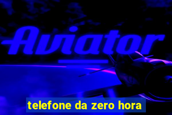 telefone da zero hora