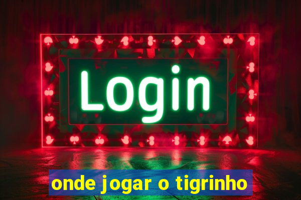 onde jogar o tigrinho