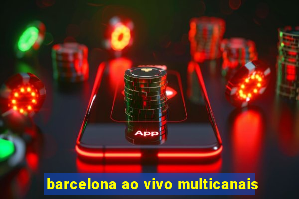 barcelona ao vivo multicanais