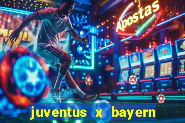 juventus x bayern de munique