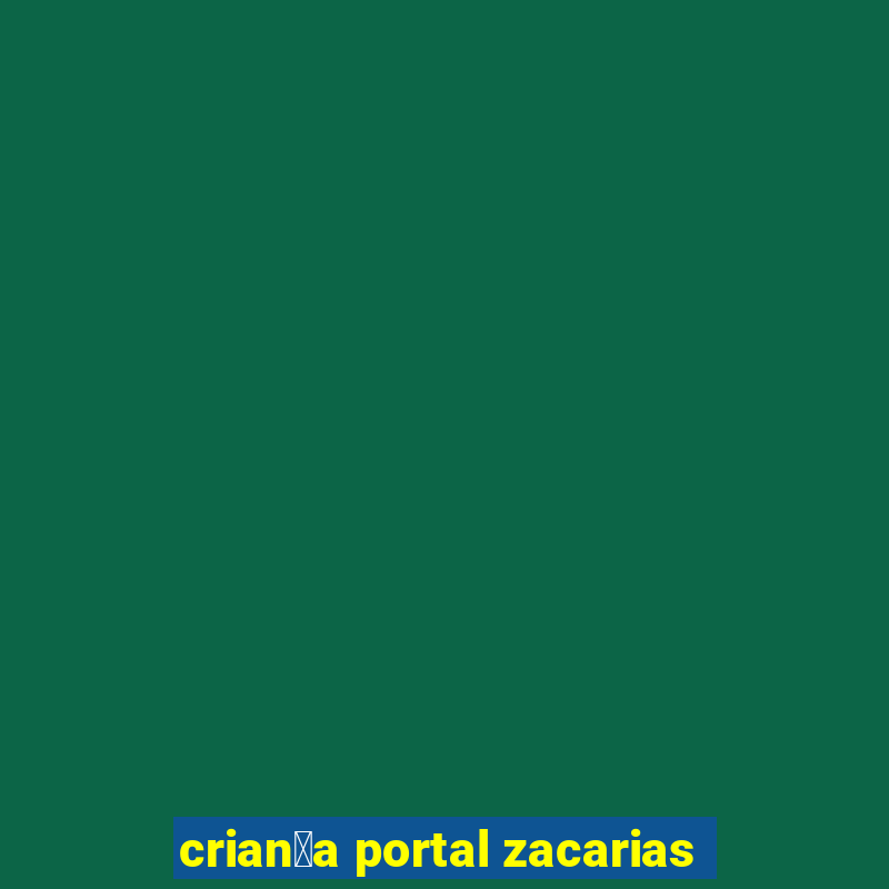 crian莽a portal zacarias