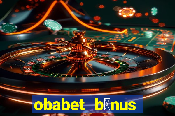 obabet b么nus fortune tiger