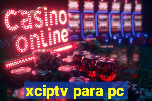 xciptv para pc