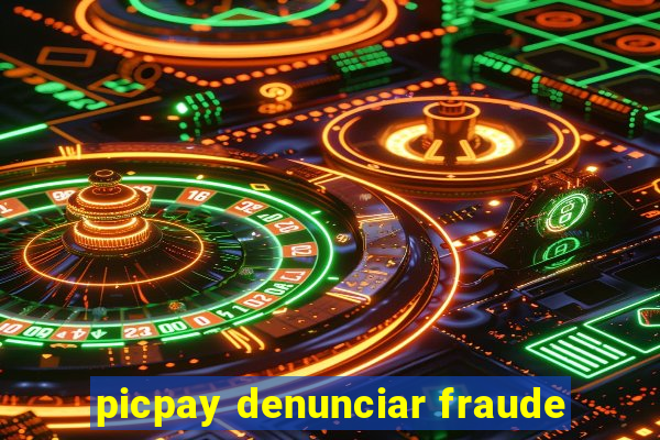 picpay denunciar fraude