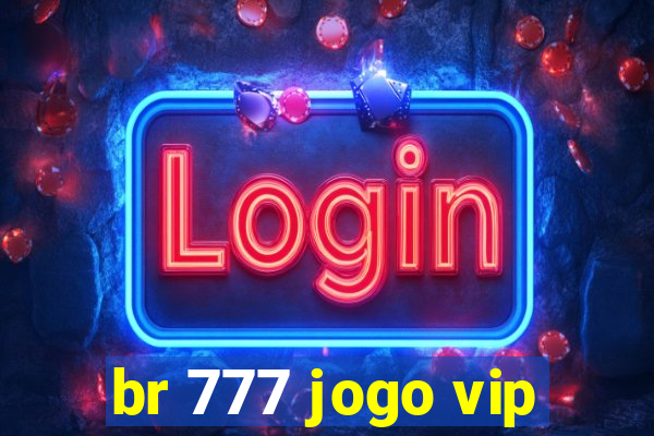 br 777 jogo vip