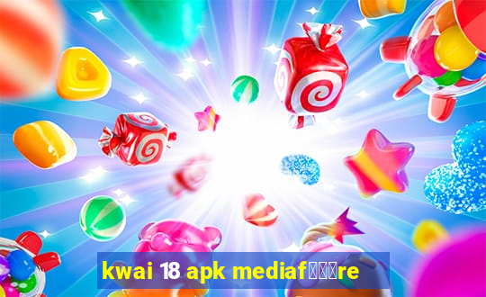 kwai 18 apk mediaf锟勶颈re