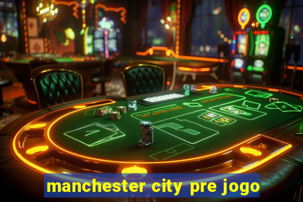 manchester city pre jogo